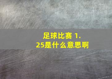 足球比赛 1.25是什么意思啊